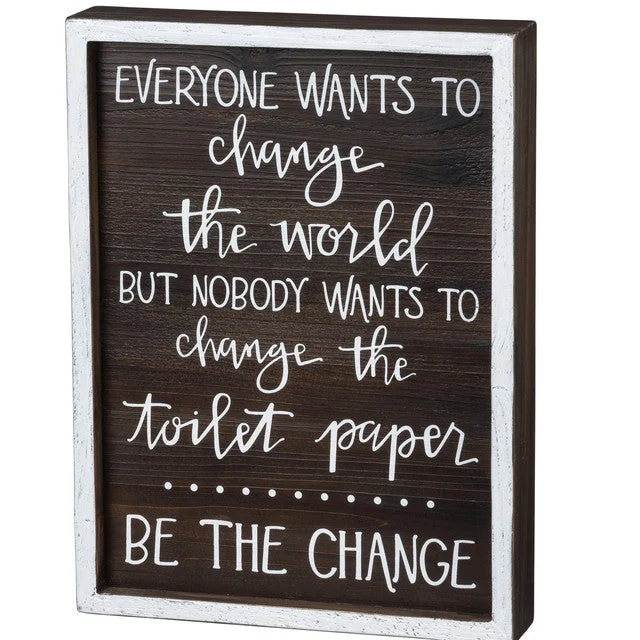 Inset Wood Sign - Everyone Wants To Change The World But No One Wants To Change The Toilet Paper - Be The Change